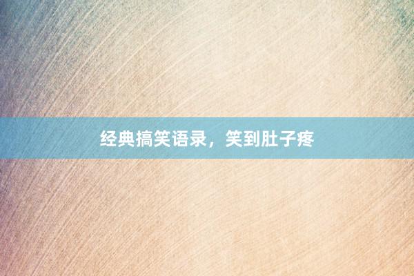 经典搞笑语录，笑到肚子疼